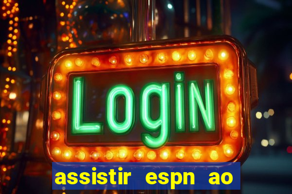 assistir espn ao vivo online gratis